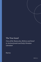 The True Israel: Uses of the Names Jew, Hebrew, and Israel in Ancient Jewish and Early Christian Literature 0391041193 Book Cover