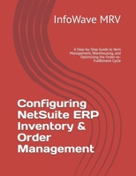 Configuring NetSuite ERP Inventory & Order Management: A Step-by-Step Guide to Item Management, Warehousing, and Optimizing the Order-to-Fulfillment Cycle (NetSuite ERP Configurations) B0FJRZ21L9 Book Cover