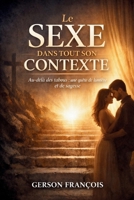 LE SEXE DANS TOUT SON CONTEXTE: Au-delà des tabous : une quête de lumière et de sagesse (French Edition) B0GWPXZYFR Book Cover
