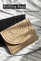 Knitting Bags: KNITTING PROJECT BAG TUTORIAL: Knit, Crochet, and Sew B08ZD4MRZC Book Cover