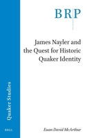 James Nayler and the Quest for Historic Quaker Identity (Brill Research Perspectives in Humanities and Social Sciences) 9004534431 Book Cover