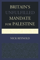 Britain's Unfulfilled Mandate for Palestine 0739187007 Book Cover