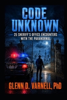 Code Unknown: 25 Sheriff’s Office Encounters with the Paranormal (Code Unknown Series) B0H6KS9CBS Book Cover