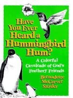 Have You Ever Heard a Hummingbird Hum?: A Colorful Cavalcade of God's Feathery Friends 0877936315 Book Cover