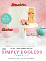 The Simply Eggless Cookbook: The Ultimate Guide for Mastering Egg-Free Cakes, Cupcakes, Cookies, Brownies, and More 1736078003 Book Cover