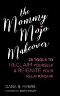Mommy Mojo Makeover: 28 Tools to Reclaim Your Sensuality & Reignite Your Relationship 1627782826 Book Cover