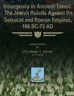 Insurgency in Ancient Times: The Jewish Revolts Against the Seleucid and Roman Empires, 166 BC-73 AD 1288272979 Book Cover