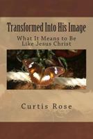 Transformed Into His Image - 2nd Edition: What It Means to Be Like Jesus Christ 1495226271 Book Cover