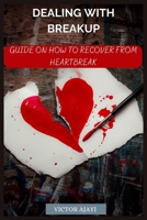 Dealing With Breakup: Guide On How To Recover From Breakup B0BBY2PM35 Book Cover