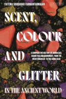 Scent, Colour and Glitter in the Ancient World : A Comparative History of Aromatics, Cosmetics and Adornment, from the Mediterranean to the China Seas 0755656822 Book Cover