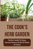 The Cook's Herb Garden: Perfect Guide To Grow, Harvest Various Kinds Of Herbs At Home: How To Prevent Diseases For Chives B09DMY5MS6 Book Cover