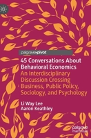 45 Conversations About Behavioral Economics: An Interdisciplinary Discussion Crossing Business, Public Policy, Sociology, and Psychology 3031050452 Book Cover