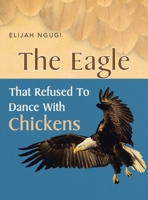 The Eagle that refused to dance with Chickens 1453540903 Book Cover