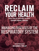 Reclaim Your Health - Managing Diseases of the Respiratory System: Learn how to overcome the most common chronic illnesses B0GNV6RFF4 Book Cover
