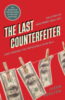 The Last Counterfeiter: The Story of Fake Money, Real Art, and Forging the Impossible $100 Bill 1635768411 Book Cover