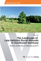 The Landscape of Late Hallstatt Burial Mounds in Southwest Germany 3639475585 Book Cover