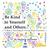 Be Kind to Yourself and Others: A Book of Knowledge for Growing People Everywhere 1096454122 Book Cover