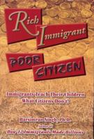 Rich Immigrant, Poor Citizen: Immigrants Teach Their Children What Citizens Don't 1427638756 Book Cover