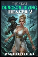 The First Dungeon Diving Healer 2: A Dungeon Diving Litrpg Gamelit Fantasy B0H6XM1X8F Book Cover