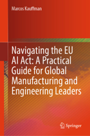 Navigating the EU AI Act: A Practical Guide for Global Manufacturing and Engineering Leaders 3031996127 Book Cover