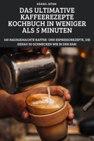Das Ultimative Kaffeerezepte Kochbuch in Weniger ALS 5 Minuten 1804659304 Book Cover