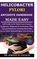 Helicobacter Pylori Antidote Handbook Made Easy: Full Guide on H. Pylori Cure;Causes;Symptoms,Diagnosis&Treatments (Plus Natural Solutions);Includes Remedies for H. Pylori-Related Peptic Ulcer & So On B08HTDG4B1 Book Cover