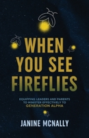 When You See Fireflies: Enlightening and Equipping Leaders and Parents to Minister Effectively to Generation Alpha 1957202041 Book Cover