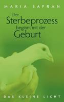 Der Sterbeprozess beginnt mit der Geburt: - Das kleine Licht - 3837023192 Book Cover