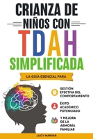 CRIANZA DE NIÑOS CON TDAH SIMPLIFICADA: LA GUÍA ESENCIAL PARA GESTIÓN EFECTIVA DEL COMPORTAMIENTO, ÉXITO ACADÉMICO POTENCIADO, Y MEJORA DE LA ARMONÍA FAMILIAR (Spanish Edition) B0DX8B3BDB Book Cover