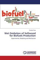 Wet Oxidation of Softwood for Biofuels Production: Experimental, Modeling and Mechanism 3659796107 Book Cover