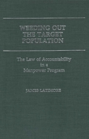 Weeding Out the Target Population: The Law of Accountability in a Manpower Program (Contributions in Sociology) 0313244952 Book Cover