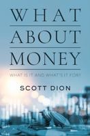 What About Money: What is it? and What's it For? 1733091025 Book Cover