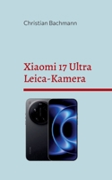 Xiaomi 17 Ultra Leica-Kamera: Praxis-Handbuch für Fotografie und Video Deutsch / English (German Edition) 3696712604 Book Cover