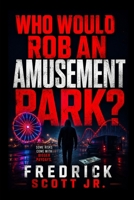 Who Would Rob An Amusement Park: The Smartest Crime Is The One Nobody Sees B0FVSM2HQ5 Book Cover
