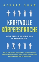 Kraftvolle K?rpersprache : Mehr Erfolg Im Beruf und in Beziehungen. Wie Sie Ihre Eigene Nonverbale Kommunikation Perfektionieren und Die Mimik, Gestik und Haltung Anderer Menschen Richtig Lesen 1647801915 Book Cover