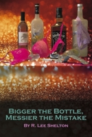 Bigger the Bottle, Messier the Mistake 1667844121 Book Cover