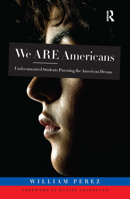 We Are Americans: Undocumented Students Pursuing the American Dream 1579223761 Book Cover