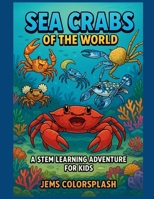 Sea Crabs of the World: A STEM Learning Adventure for Kids: Explore 20 Amazing Crabs Through Comic Stories, Ocean Science, Fun Facts, and Educational ... Coral Reefs to Deep Seas (Water World Wonder) B0F7H19Y13 Book Cover
