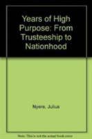 Years of High Purpose: From Trusteeship to Nationhood 0819110531 Book Cover