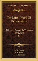 The Latest Word Of Universalism: Thirteen Essays By Thirteen Clergymen 1437308287 Book Cover