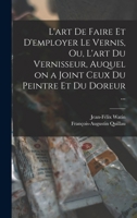 L'art de faire et d'employer le vernis, ou, L'art du vernisseur, auquel on a joint ceux du peintre et du doreur ... 1016517777 Book Cover