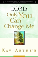 Lord, Only You Can Change Me: A Devotional Study on Growing in Character from the Beatitudes 0880708786 Book Cover