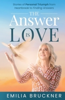 The Answer Is Love: Stories of Personal Triumph From Heartbreak to Finding Answers 0645671509 Book Cover