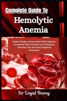 Complete Guide To Hemolytic Anemia: Reduce Fatigue, Protect Red Cells & Improve Circulation With Practical Care Strategies, Nutrition Tips And Early Symptom Awareness B0HBM4XW59 Book Cover