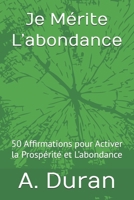 Je Mérite L’abondance: 50 Affirmations pour Activer la Prospérité et L’abondance (French Edition) B0H9ZM4MWK Book Cover