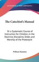 The Catechist's Manual: Or, a Systematic Course of Instruction for Children 1104482428 Book Cover