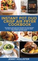 Instant Pot Duo Crisp Air Fryer Cookbook: Top Healthy and Delicious Recipes for Your Instant Pot Duo Crisp Pressure Cooker to Air Fry, Roast, Bakes, Broil and Dehydrate 1801727279 Book Cover