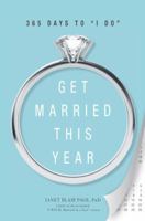 Get Married This Year: 365 Days to "I Do" 1440522065 Book Cover
