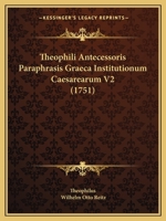 Theophili Antecessoris Paraphrasis Graeca Institutionum Caesarearum V2 (1751) 1166340244 Book Cover