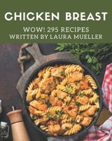 Wow! 295 Chicken Breast Recipes: Save Your Cooking Moments with Chicken Breast Cookbook! B08PJWJWY3 Book Cover